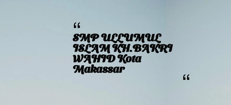 thumbnail for SMP ULLUMUL ISLAM KH.BAKRI WAHID Kota Makassar