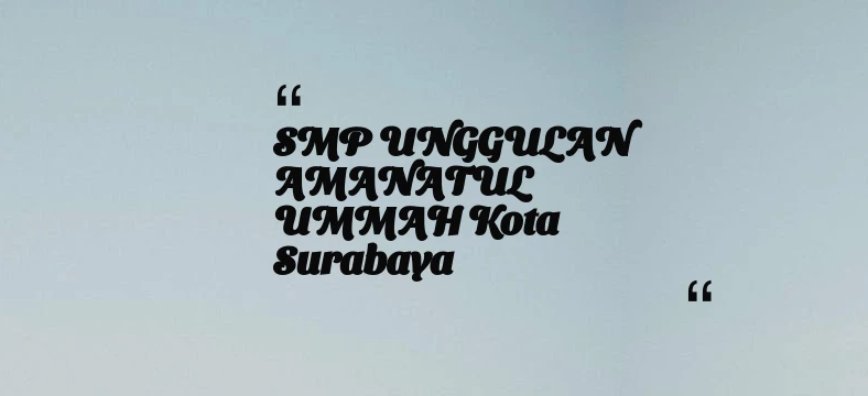 thumbnail for SMP UNGGULAN AMANATUL UMMAH Kota Surabaya