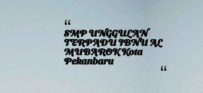 thumbnail for SMP UNGGULAN TERPADU IBNU AL MUBAROK Kota Pekanbaru