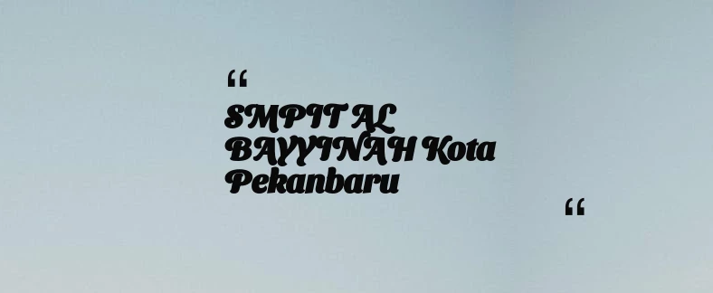 thumbnail for SMPIT AL BAYYINAH Kota Pekanbaru