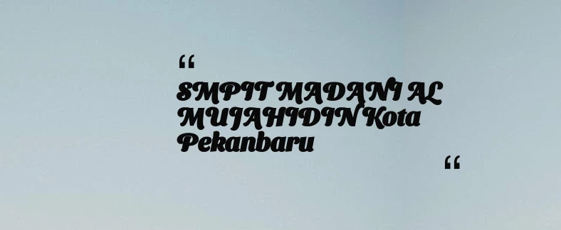 thumbnail for SMPIT MADANI AL MUJAHIDIN Kota Pekanbaru