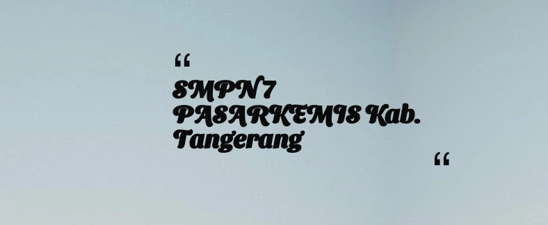 thumbnail for SMPN 7 PASARKEMIS Kab. Tangerang