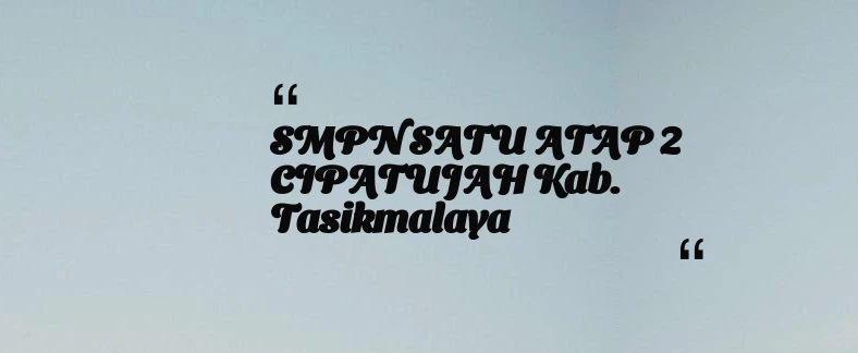 thumbnail for SMPN SATU ATAP 2 CIPATUJAH Kab. Tasikmalaya