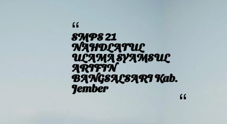 thumbnail for SMPS 21 NAHDLATUL ULAMA SYAMSUL ARIFIN BANGSALSARI Kab. Jember
