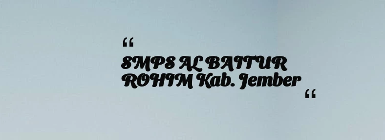 thumbnail for SMPS AL BAITUR ROHIM Kab. Jember