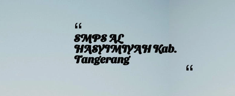 thumbnail for SMPS AL HASYIMIYAH Kab. Tangerang