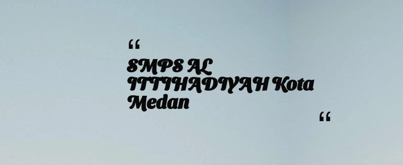 thumbnail for SMPS AL ITTIHADIYAH Kota Medan