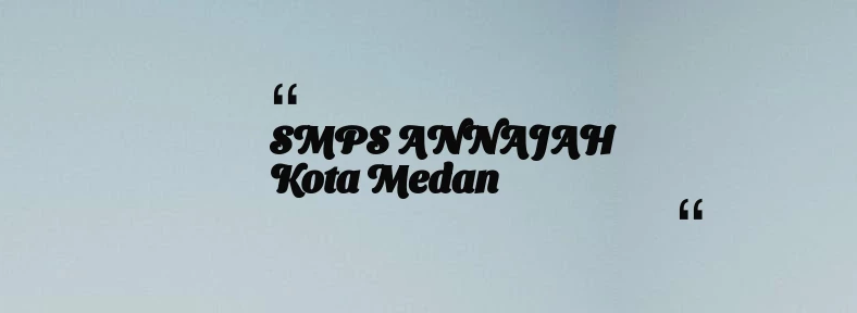 thumbnail for SMPS ANNAJAH Kota Medan