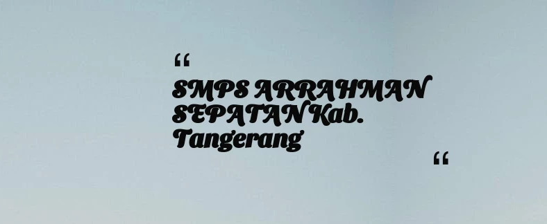 thumbnail for SMPS ARRAHMAN SEPATAN Kab. Tangerang