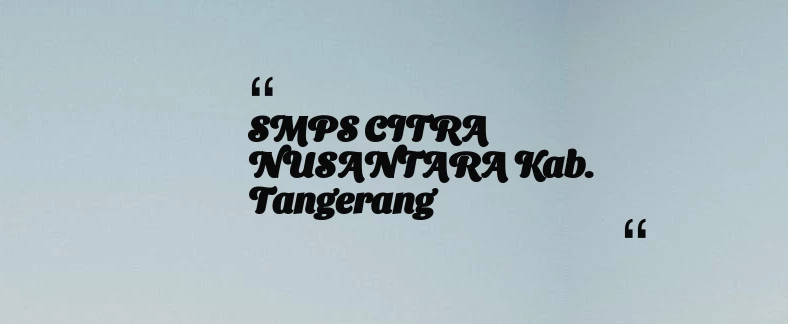 thumbnail for SMPS CITRA NUSANTARA Kab. Tangerang