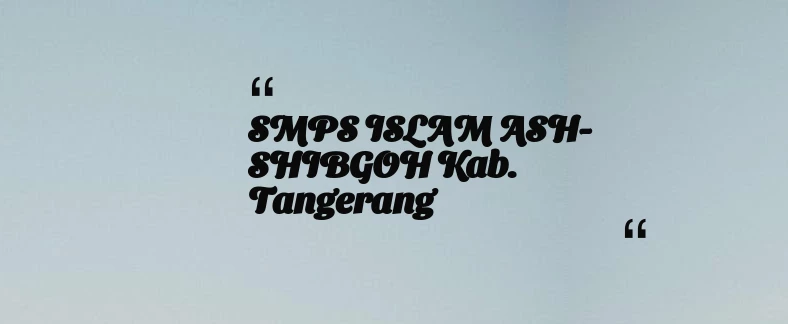 thumbnail for SMPS ISLAM ASH-SHIBGOH Kab. Tangerang