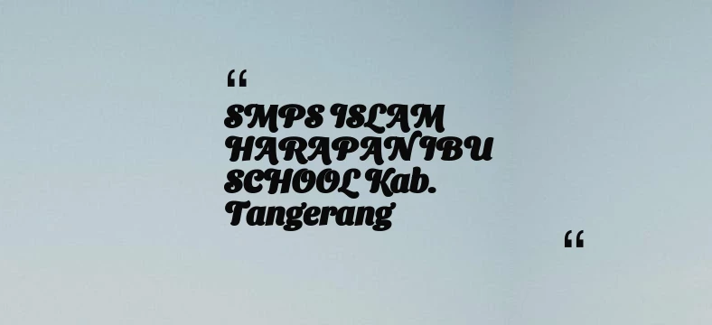 thumbnail for SMPS ISLAM HARAPAN IBU SCHOOL Kab. Tangerang