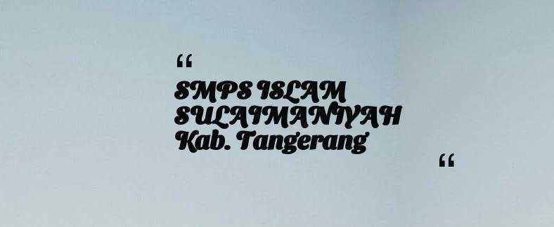 thumbnail for SMPS ISLAM SULAIMANIYAH Kab. Tangerang