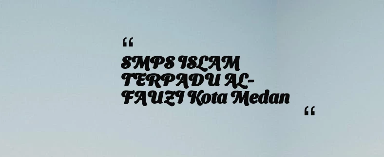 thumbnail for SMPS ISLAM TERPADU AL-FAUZI Kota Medan