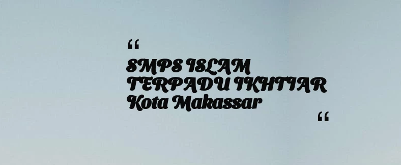 thumbnail for SMPS ISLAM TERPADU IKHTIAR Kota Makassar