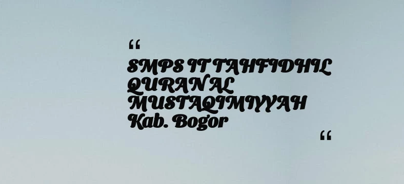 thumbnail for SMPS IT TAHFIDHIL QURAN AL MUSTAQIMIYYAH Kab. Bogor