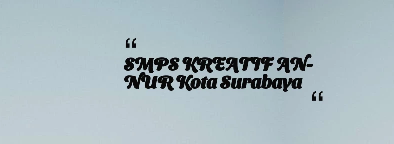 thumbnail for SMPS KREATIF AN-NUR Kota Surabaya