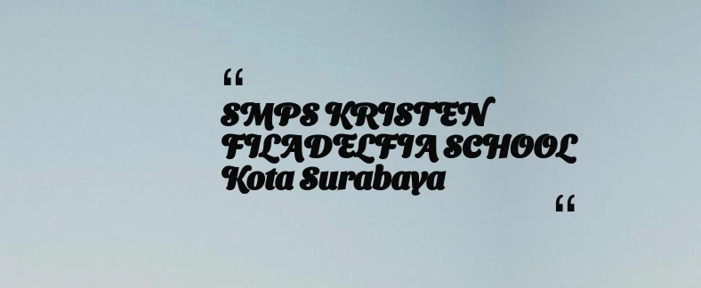 thumbnail for SMPS KRISTEN FILADELFIA SCHOOL Kota Surabaya