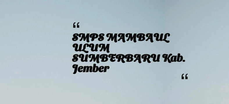 thumbnail for SMPS MAMBAUL ULUM SUMBERBARU Kab. Jember