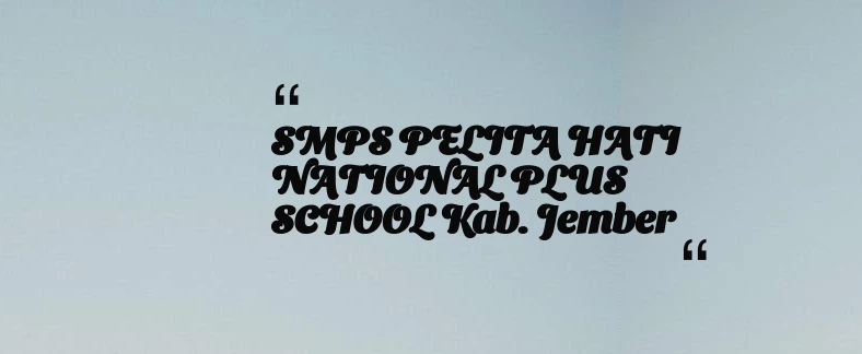 thumbnail for SMPS PELITA HATI NATIONAL PLUS SCHOOL Kab. Jember