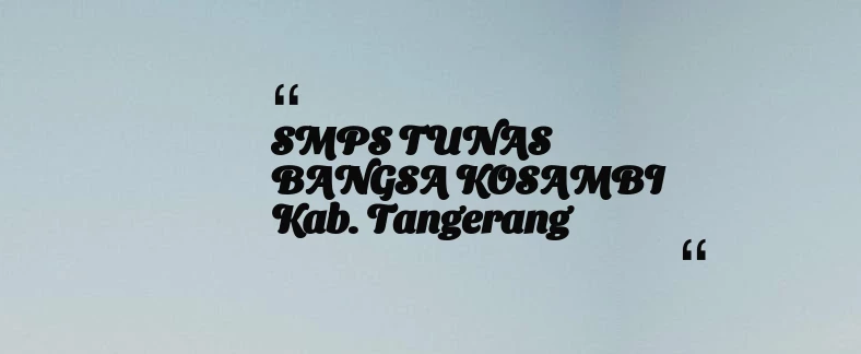 thumbnail for SMPS TUNAS BANGSA KOSAMBI Kab. Tangerang