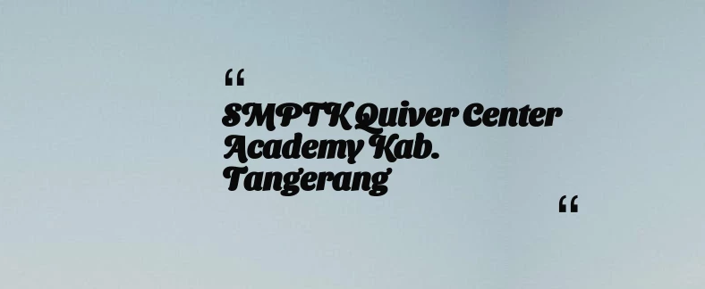 thumbnail for SMPTK Quiver Center Academy Kab. Tangerang