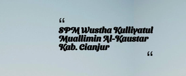 thumbnail for SPM Wustha Kulliyatul Muallimin Al-Kaustar Kab. Cianjur