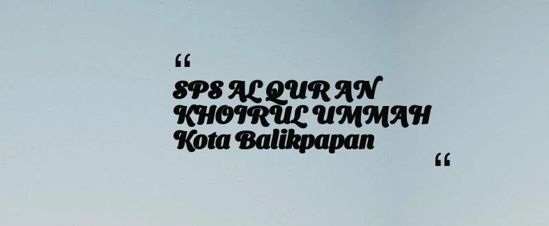 thumbnail for SPS AL QUR AN KHOIRUL UMMAH Kota Balikpapan