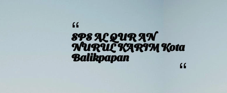 thumbnail for SPS AL QUR AN NURUL KARIM Kota Balikpapan