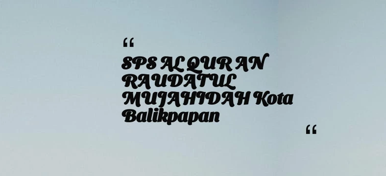 thumbnail for SPS AL QUR AN RAUDATUL MUJAHIDAH Kota Balikpapan