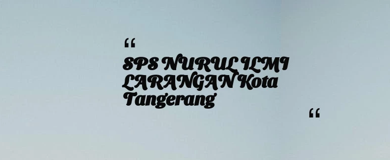 thumbnail for SPS NURUL ILMI LARANGAN Kota Tangerang