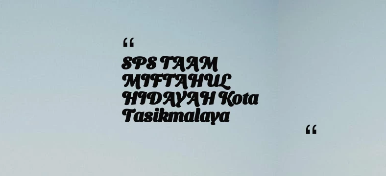 thumbnail for SPS TAAM MIFTAHUL HIDAYAH Kota Tasikmalaya