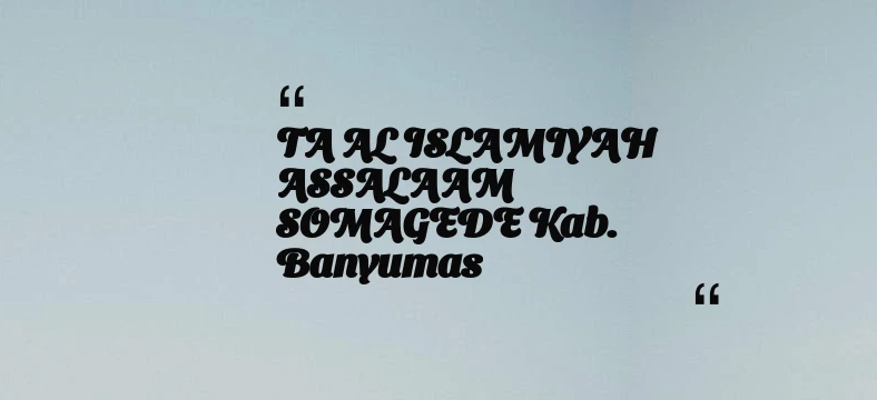 thumbnail for TA AL ISLAMIYAH ASSALAAM SOMAGEDE Kab. Banyumas