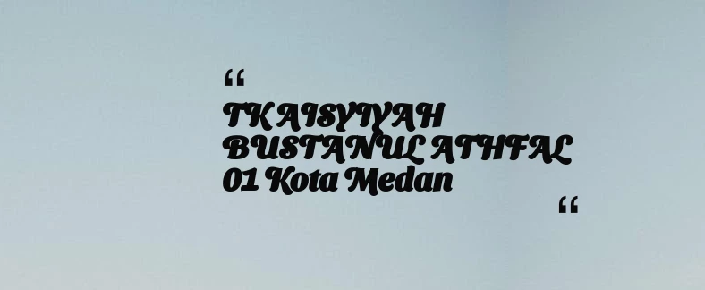 thumbnail for TK AISYIYAH BUSTANUL ATHFAL 01 Kota Medan