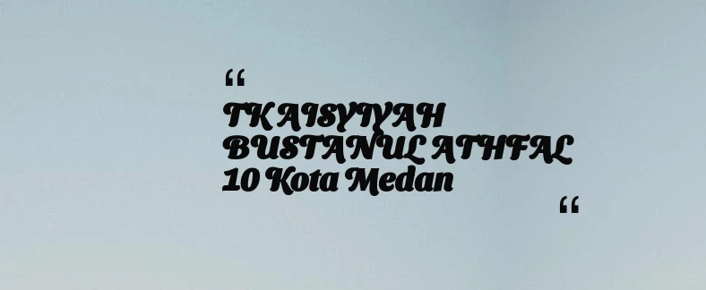 thumbnail for TK AISYIYAH BUSTANUL ATHFAL 10 Kota Medan