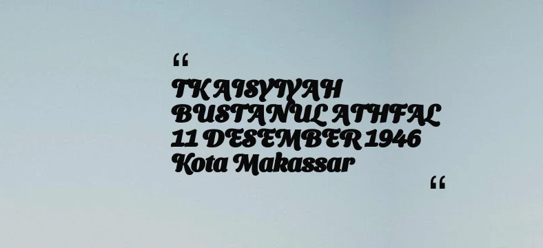 thumbnail for TK AISYIYAH BUSTANUL ATHFAL 11 DESEMBER 1946 Kota Makassar