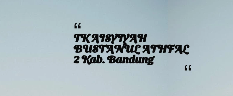 thumbnail for TK AISYIYAH BUSTANUL ATHFAL 2 Kab. Bandung