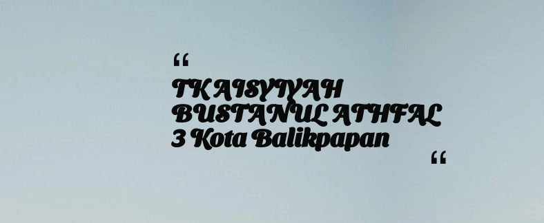thumbnail for TK AISYIYAH BUSTANUL ATHFAL 3 Kota Balikpapan