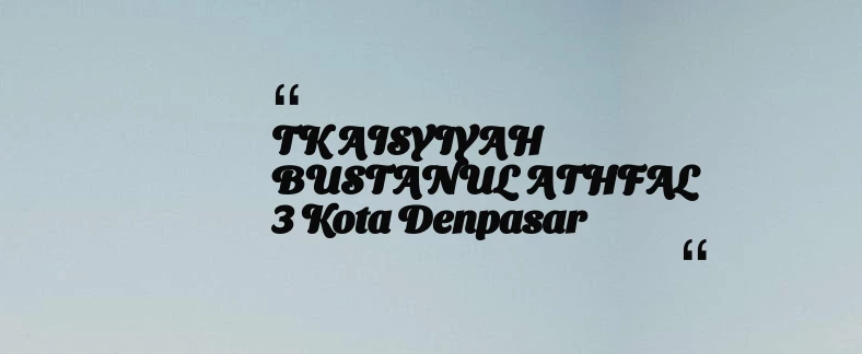 thumbnail for TK AISYIYAH BUSTANUL ATHFAL 3 Kota Denpasar
