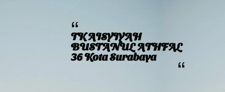 thumbnail for TK AISYIYAH BUSTANUL ATHFAL 36 Kota Surabaya