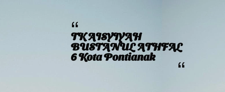thumbnail for TK AISYIYAH BUSTANUL ATHFAL 6 Kota Pontianak