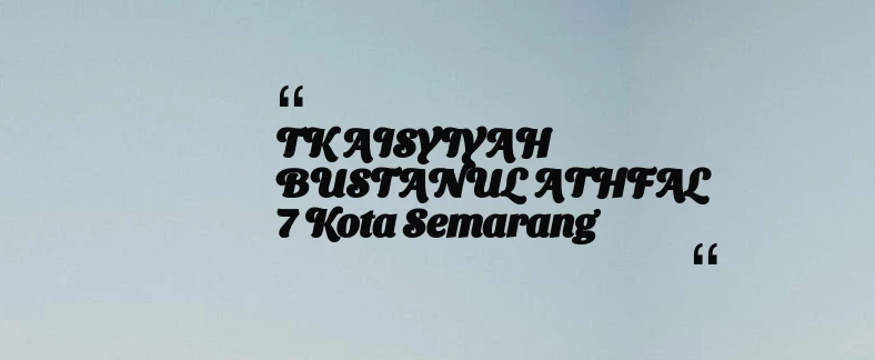 thumbnail for TK AISYIYAH BUSTANUL ATHFAL 7 Kota Semarang