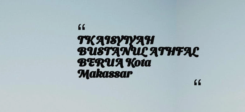 thumbnail for TK AISYIYAH BUSTANUL ATHFAL BERUA Kota Makassar
