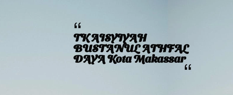 thumbnail for TK AISYIYAH BUSTANUL ATHFAL DAYA Kota Makassar