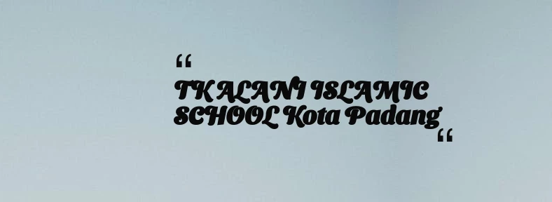 thumbnail for TK ALANI ISLAMIC SCHOOL Kota Padang
