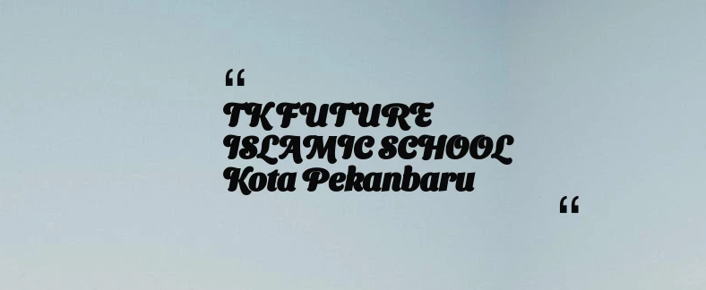 thumbnail for TK FUTURE ISLAMIC SCHOOL Kota Pekanbaru