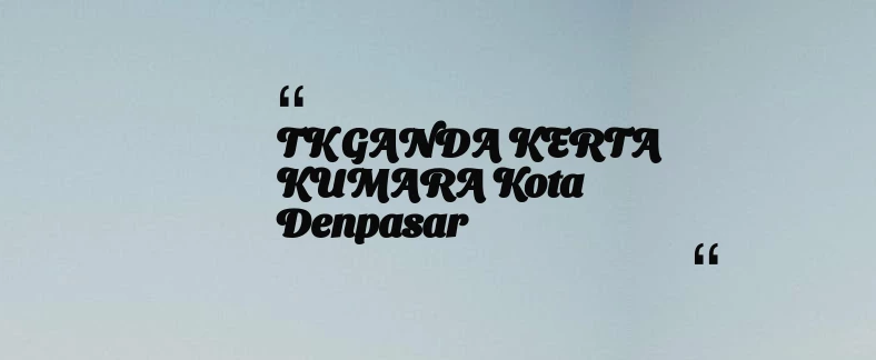 thumbnail for TK GANDA KERTA KUMARA Kota Denpasar