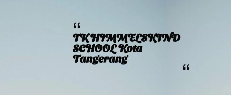 thumbnail for TK HIMMELSKIND SCHOOL Kota Tangerang