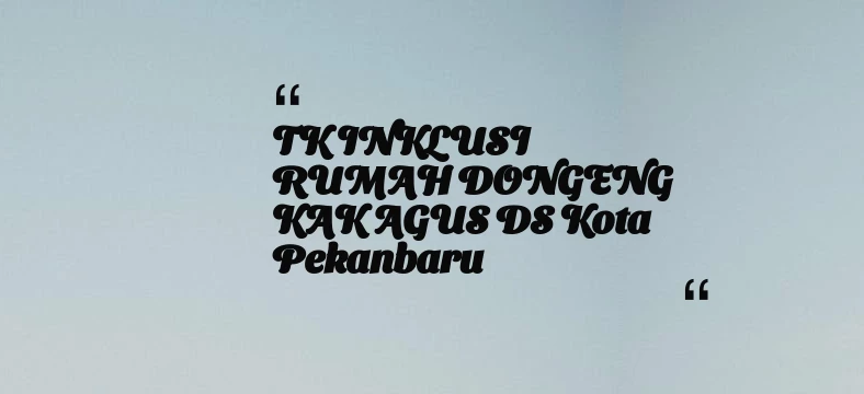 thumbnail for TK INKLUSI RUMAH DONGENG KAK AGUS DS Kota Pekanbaru