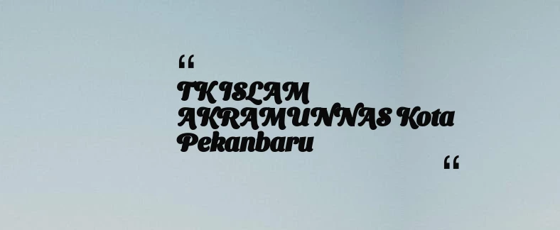 thumbnail for TK ISLAM AKRAMUNNAS Kota Pekanbaru